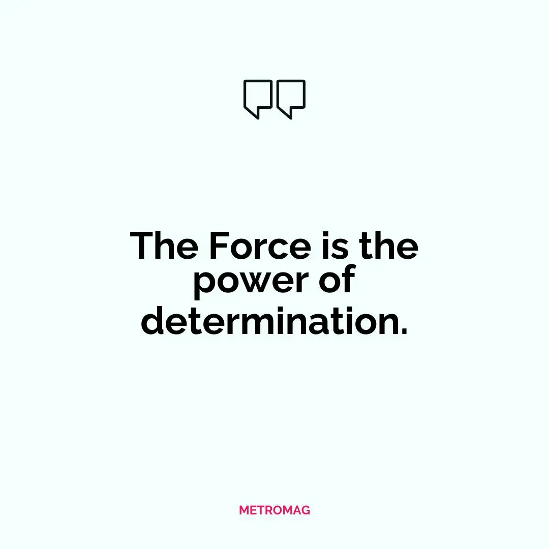 The Force is the power of determination.