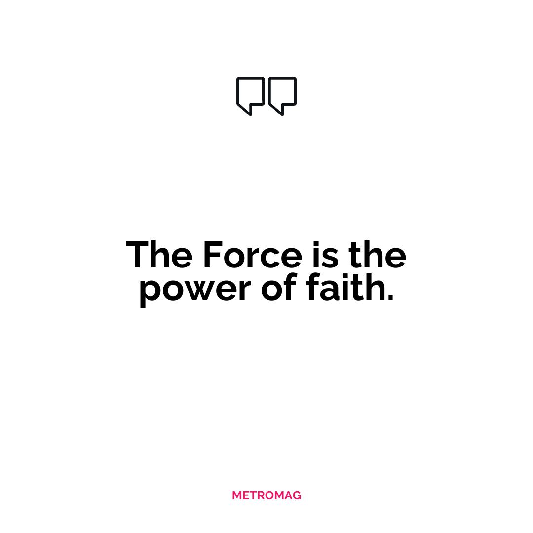 The Force is the power of faith.