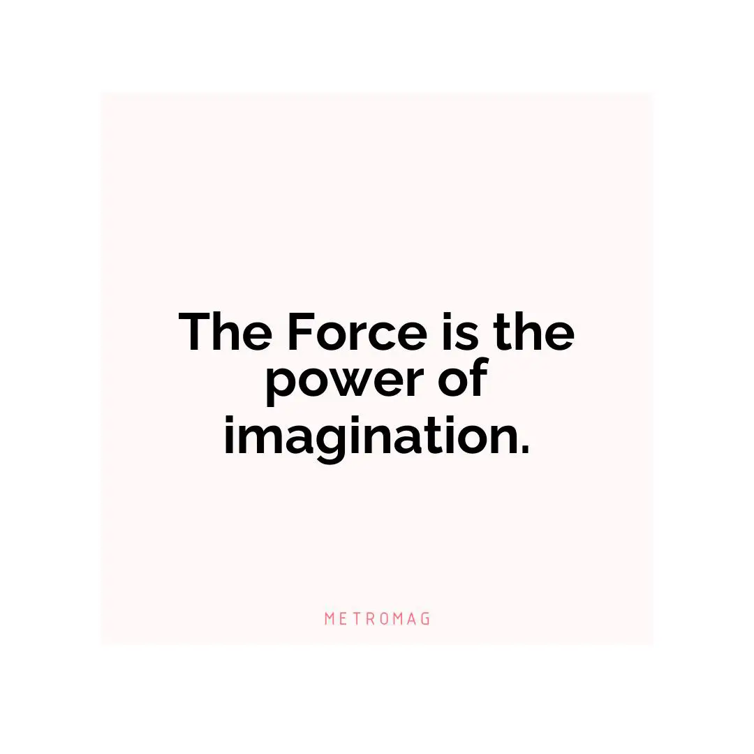 The Force is the power of imagination.