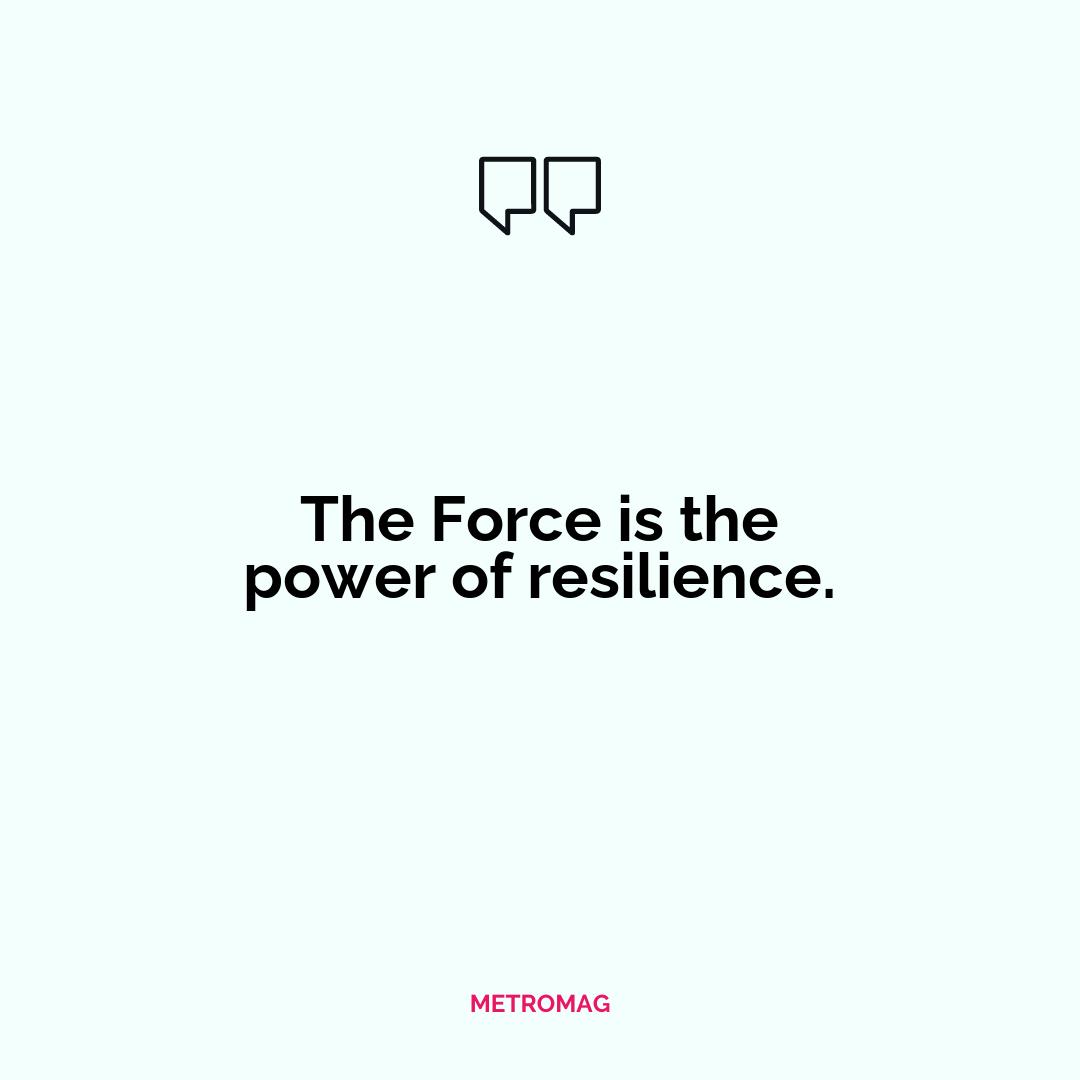 The Force is the power of resilience.