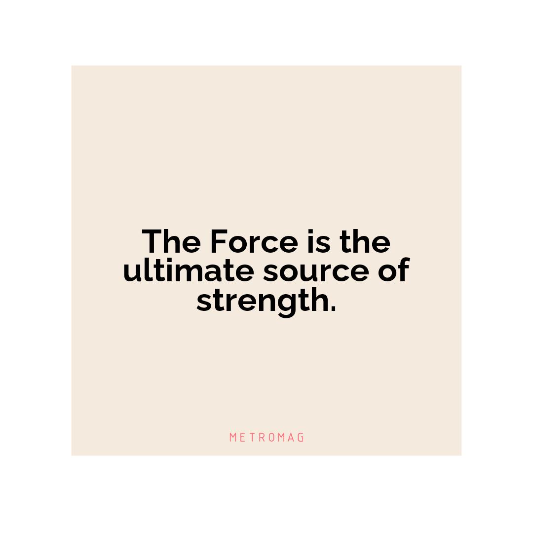 The Force is the ultimate source of strength.