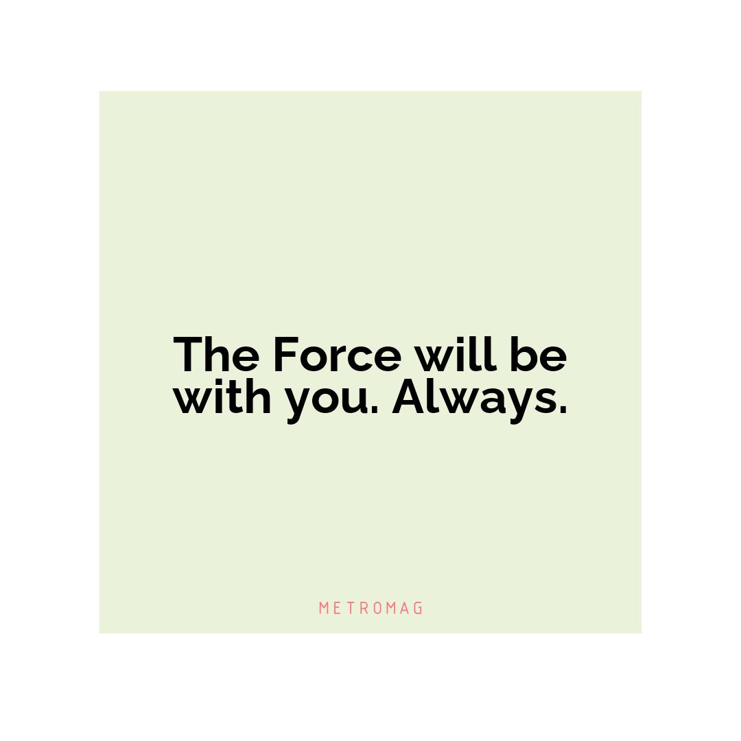 The Force will be with you. Always.