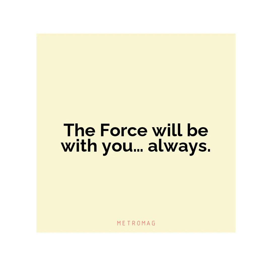 The Force will be with you… always.