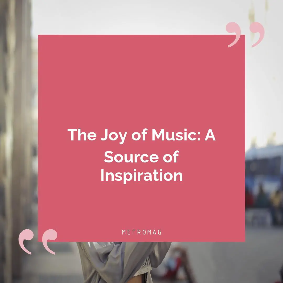 The Joy of Music: A Source of Inspiration