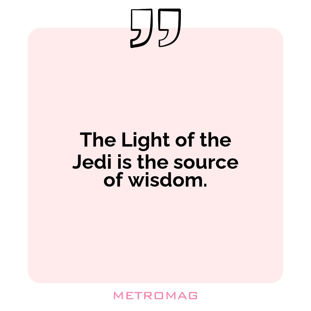 The Light of the Jedi is the source of wisdom.