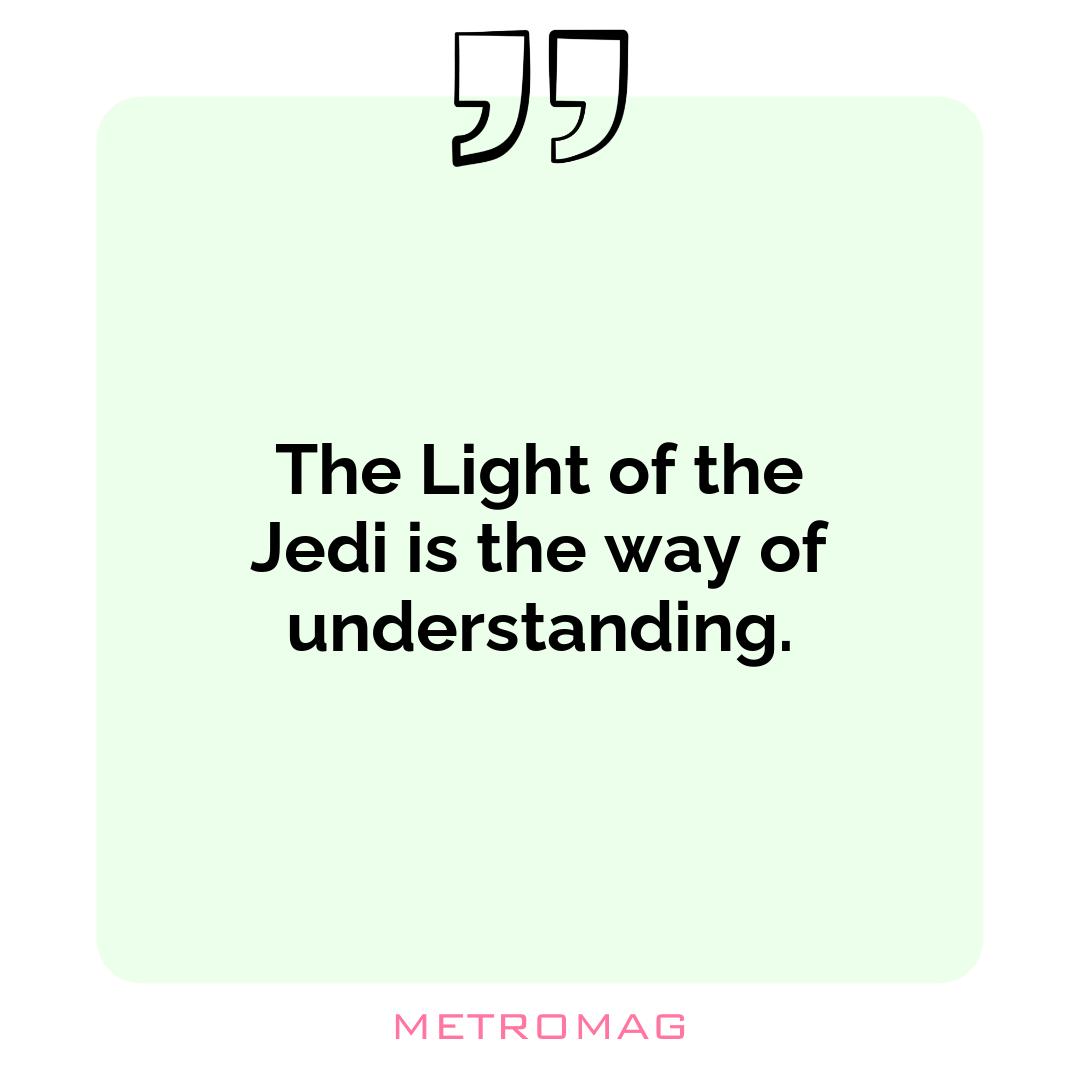 The Light of the Jedi is the way of understanding.