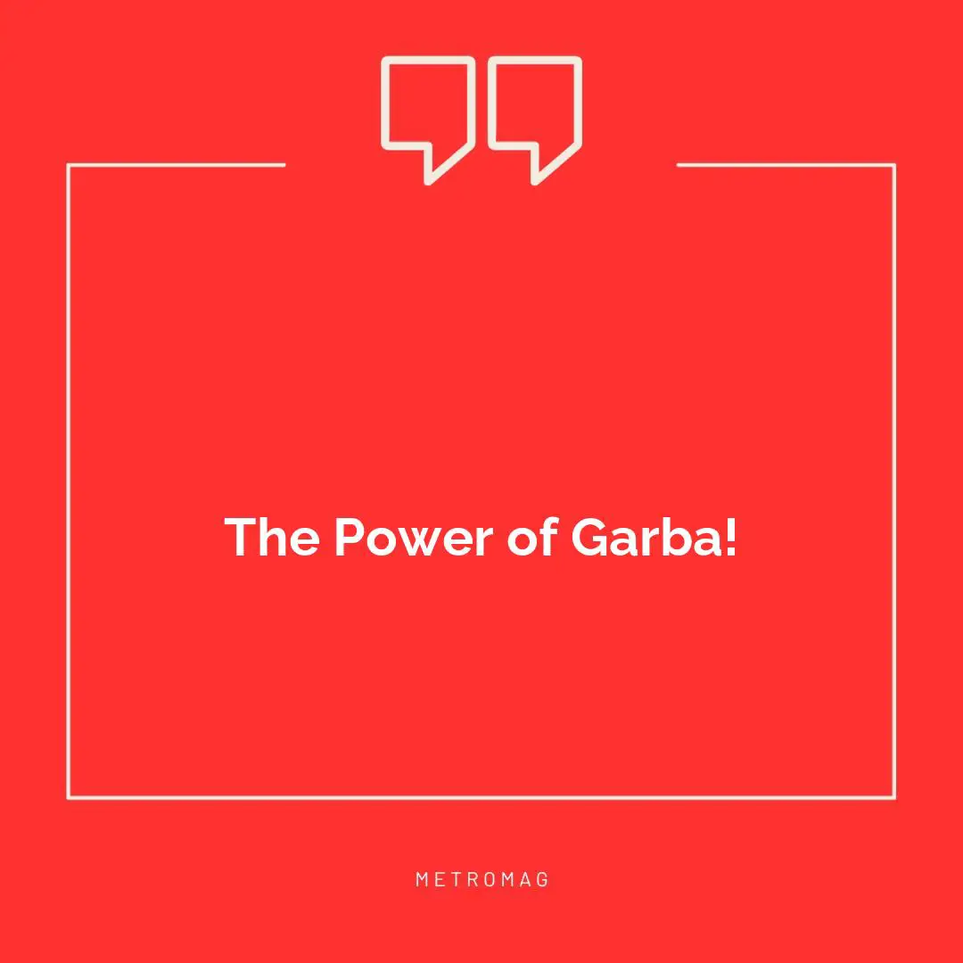 The Power of Garba!