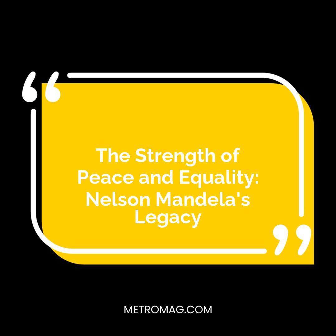 The Strength of Peace and Equality: Nelson Mandela's Legacy