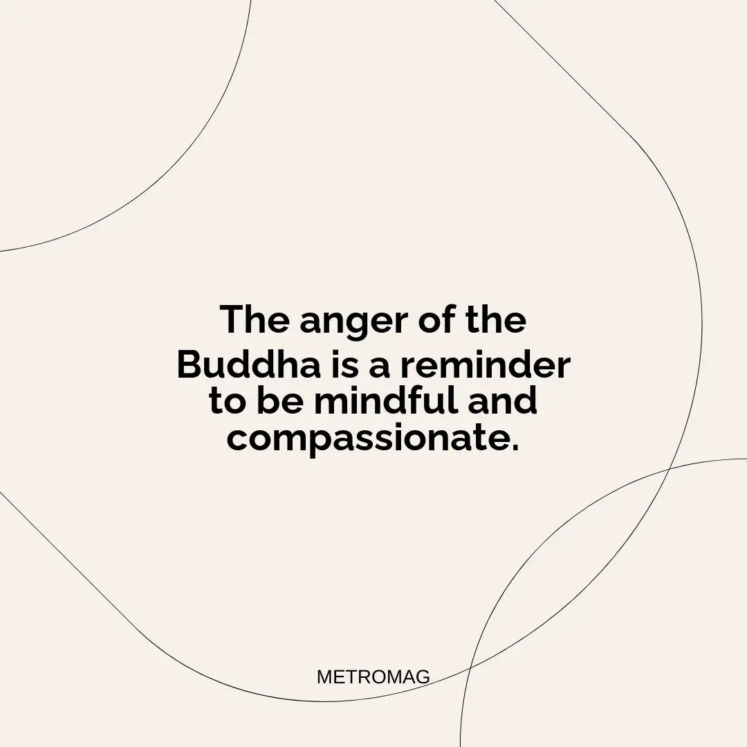 The anger of the Buddha is a reminder to be mindful and compassionate.