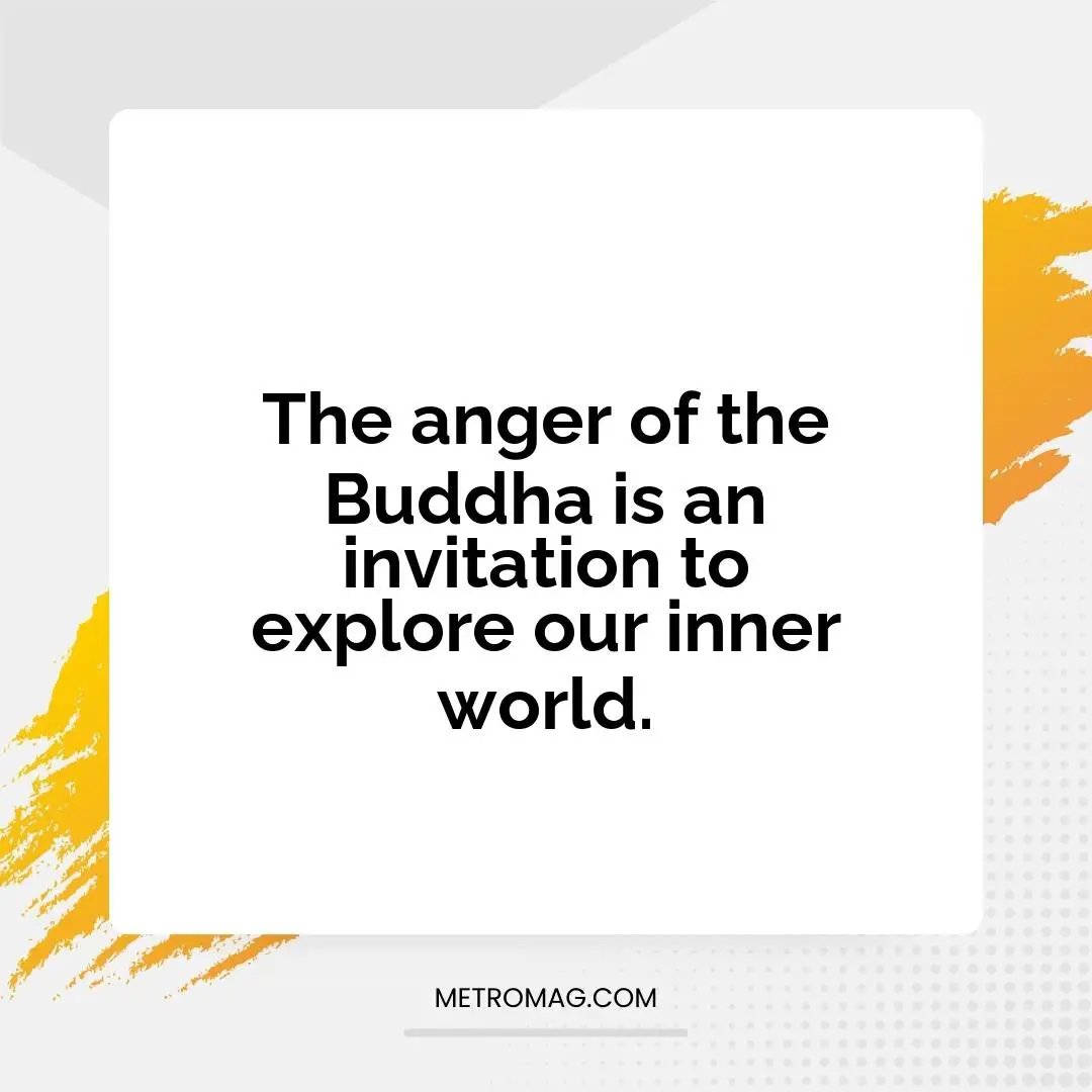The anger of the Buddha is an invitation to explore our inner world.