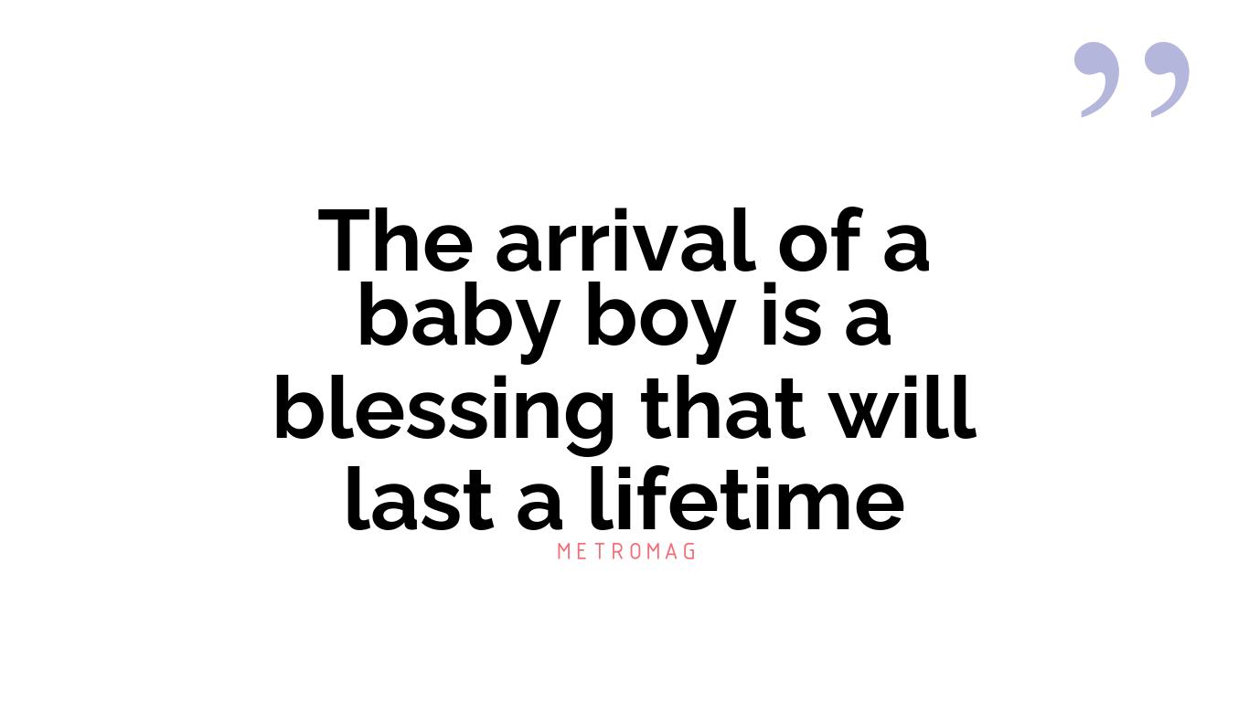 The arrival of a baby boy is a blessing that will last a lifetime