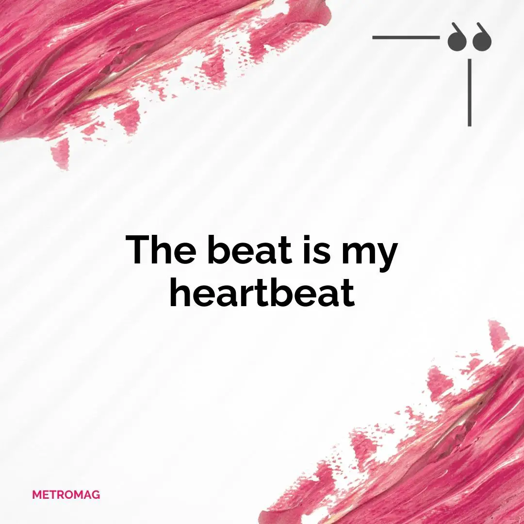 The beat is my heartbeat