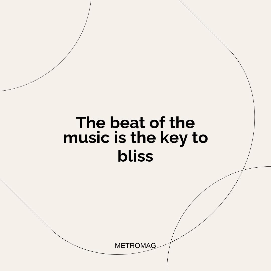 The beat of the music is the key to bliss