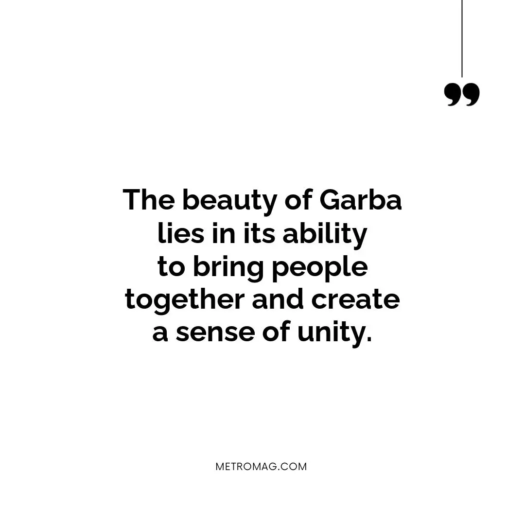 The beauty of Garba lies in its ability to bring people together and create a sense of unity.