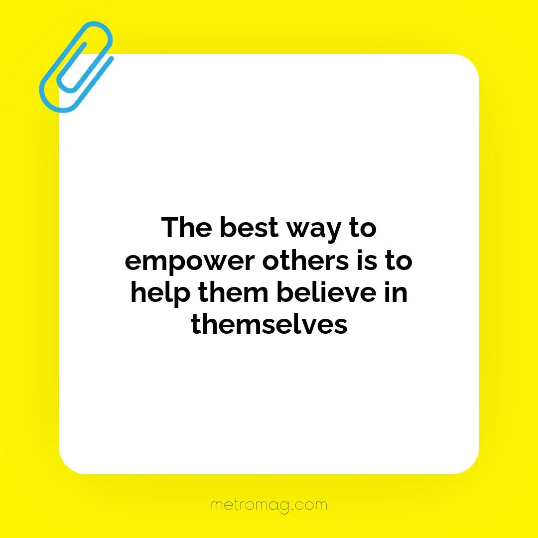 The best way to empower others is to help them believe in themselves