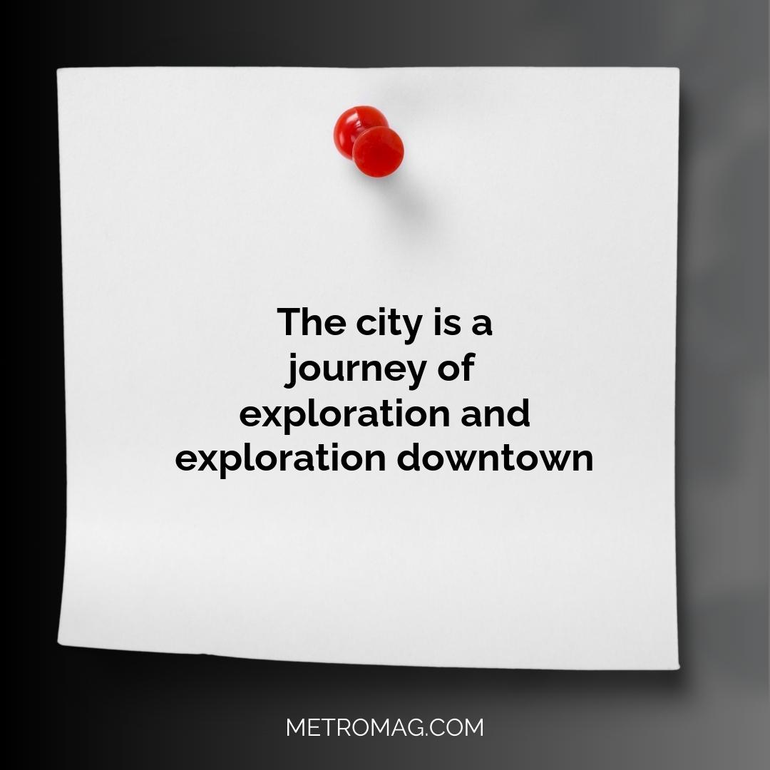 The city is a journey of exploration and exploration downtown
