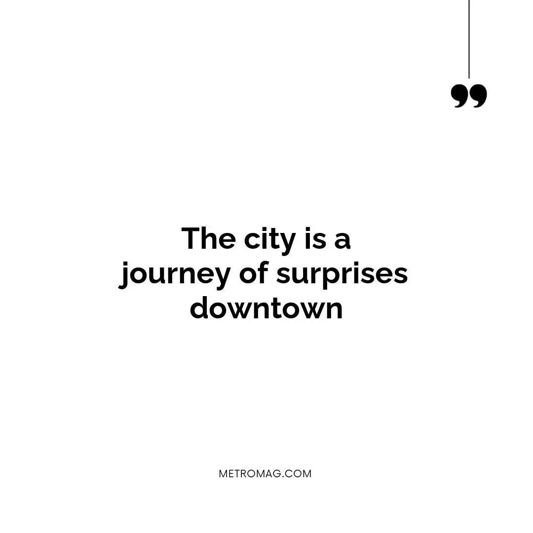 The city is a journey of surprises downtown