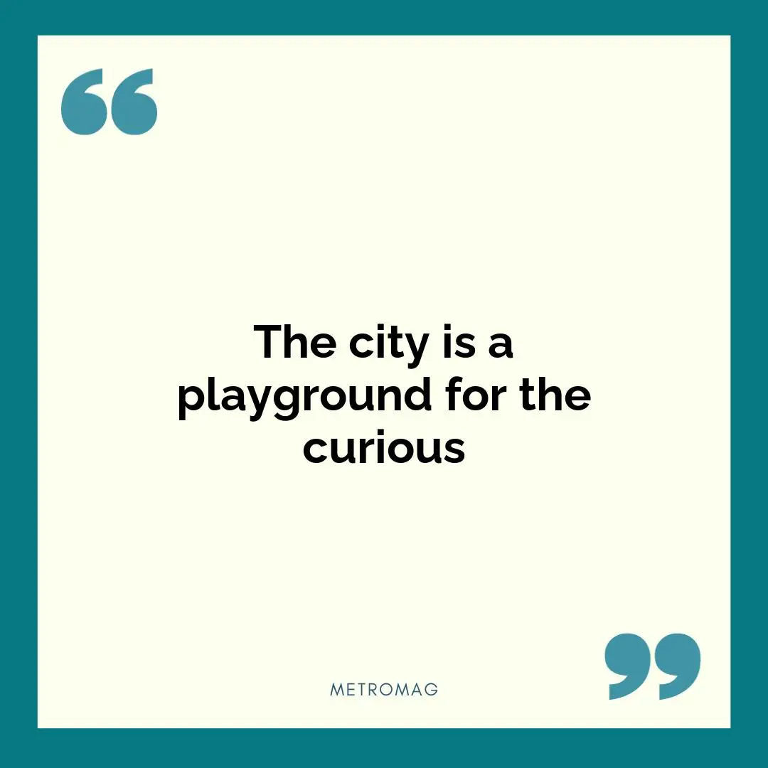 The city is a playground for the curious