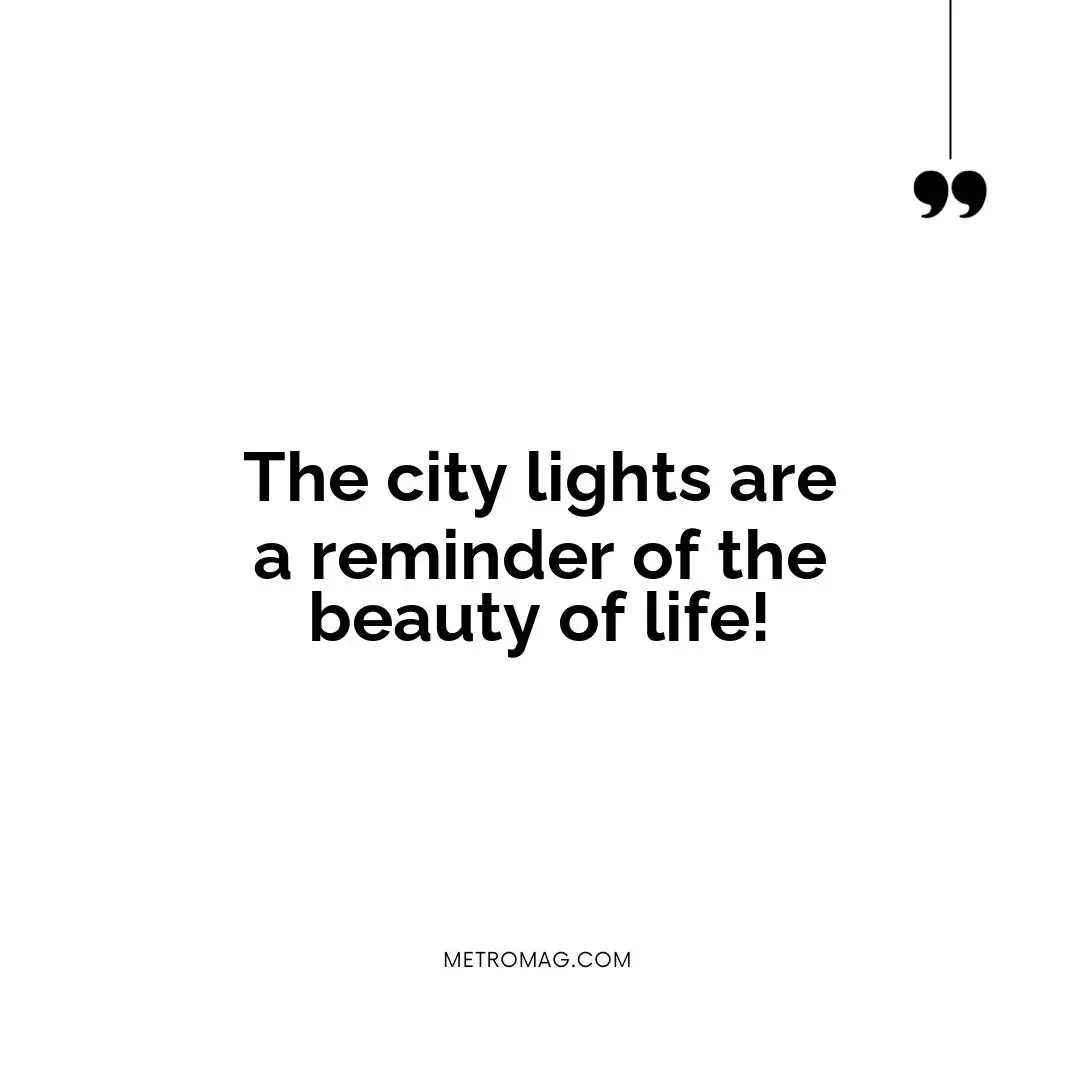 The city lights are a reminder of the beauty of life!