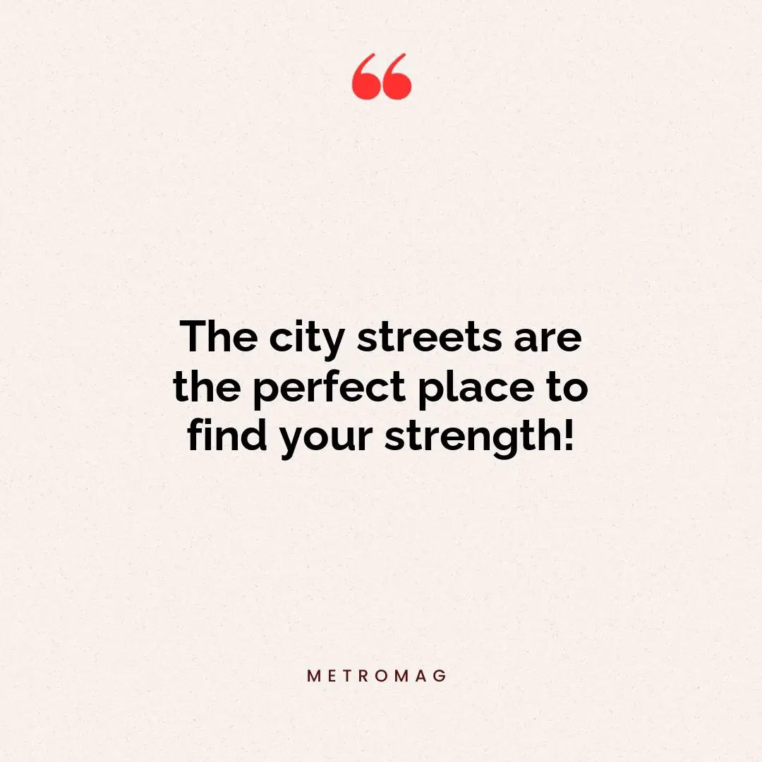 The city streets are the perfect place to find your strength!