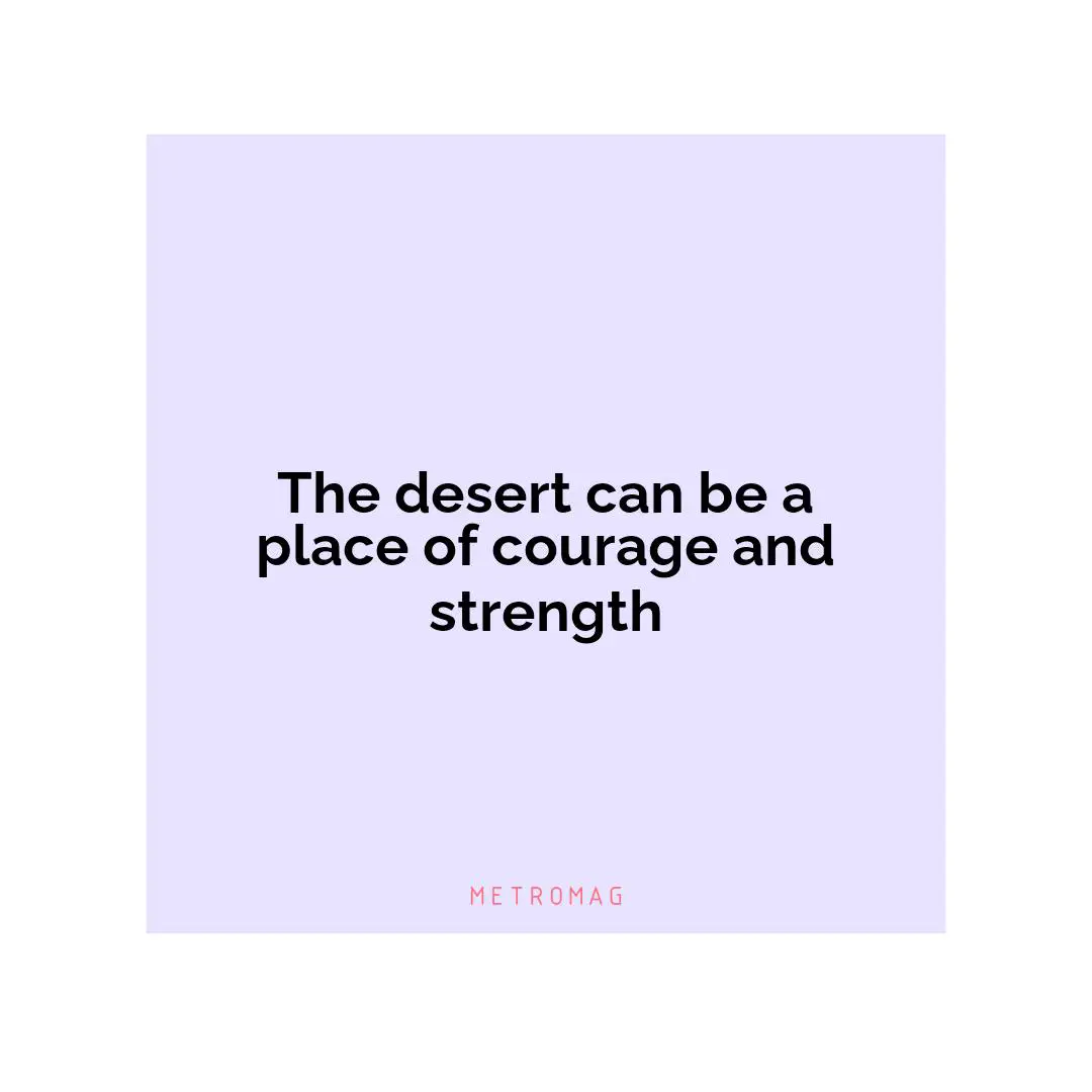 The desert can be a place of courage and strength