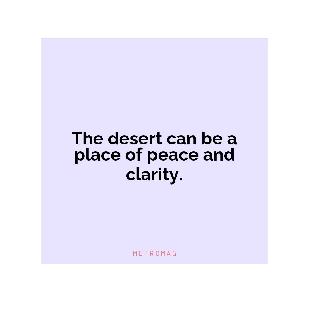 The desert can be a place of peace and clarity.