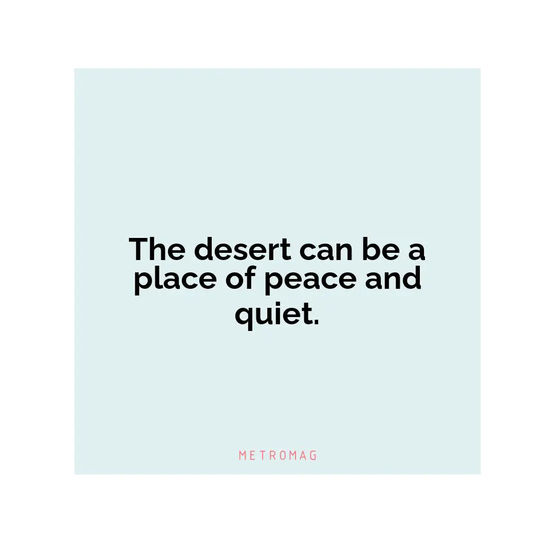 The desert can be a place of peace and quiet.