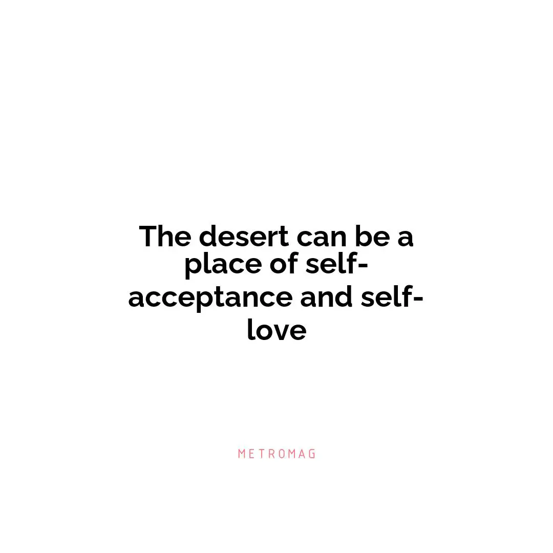 The desert can be a place of self-acceptance and self-love
