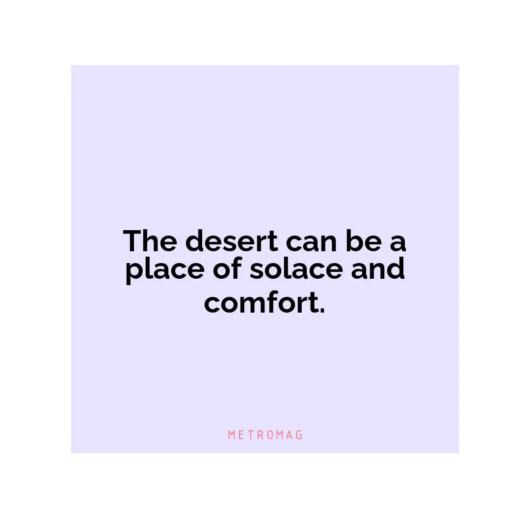The desert can be a place of solace and comfort.