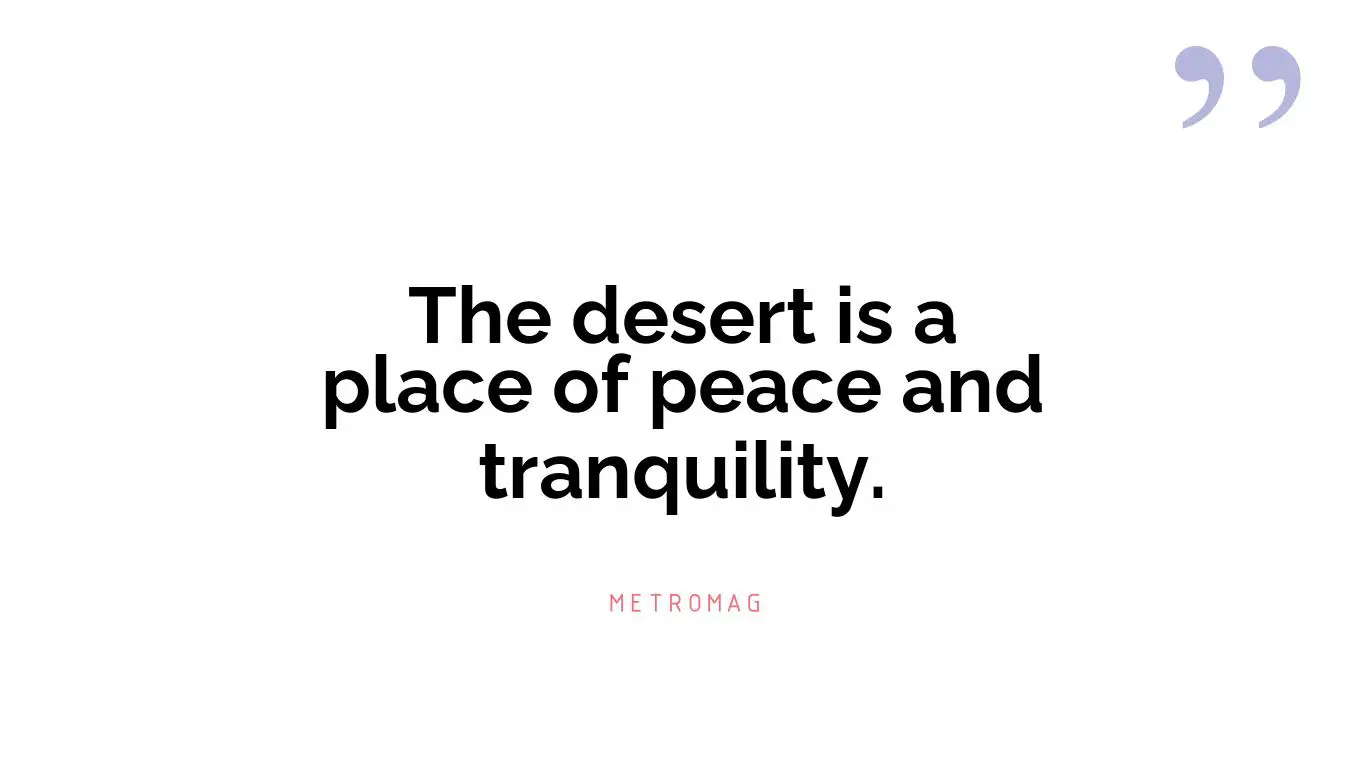 The desert is a place of peace and tranquility.