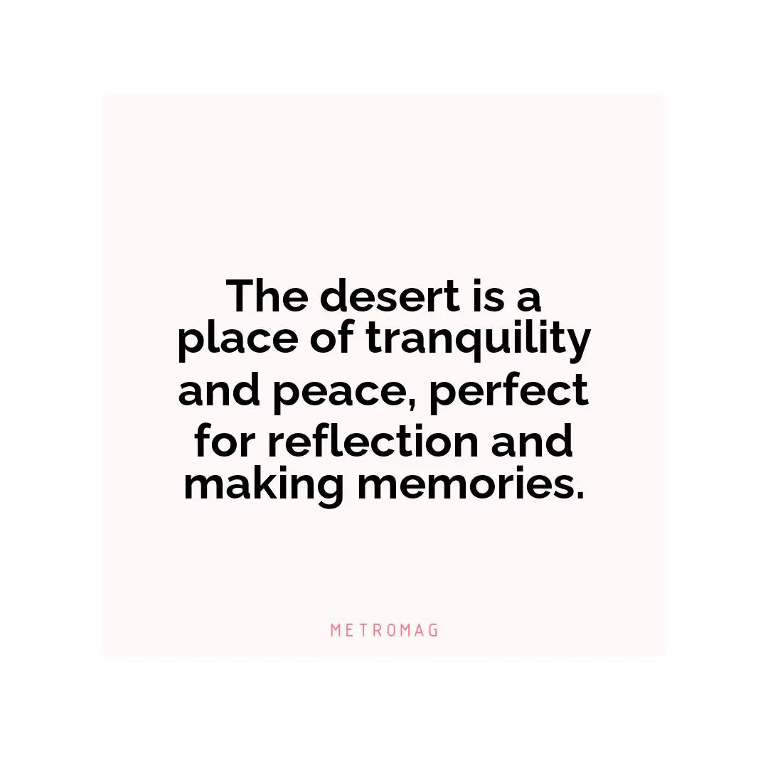 The desert is a place of tranquility and peace, perfect for reflection and making memories.