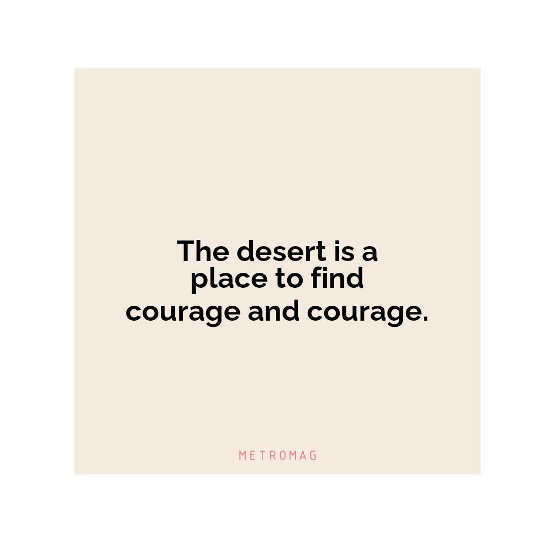 The desert is a place to find courage and courage.