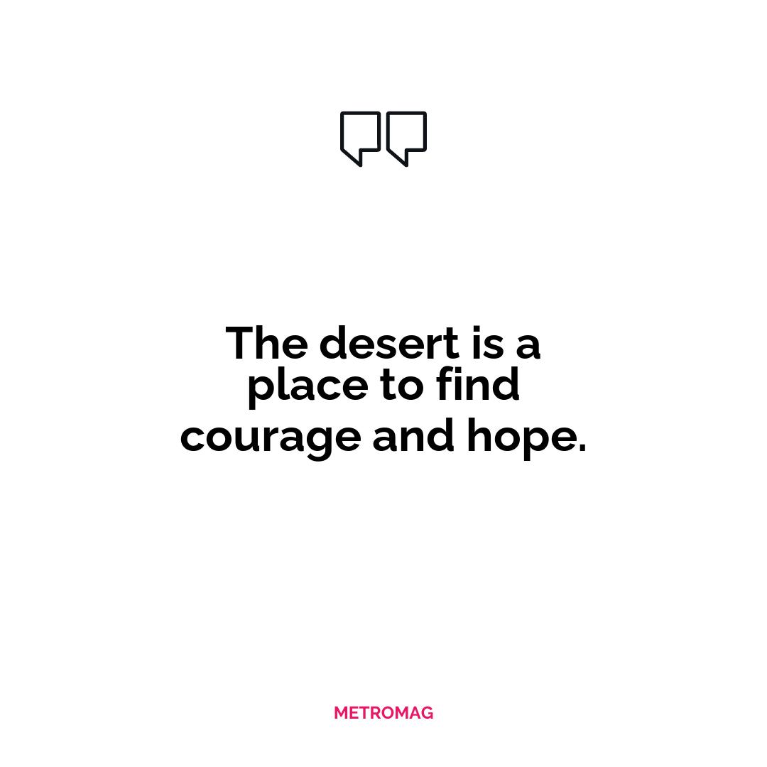 The desert is a place to find courage and hope.