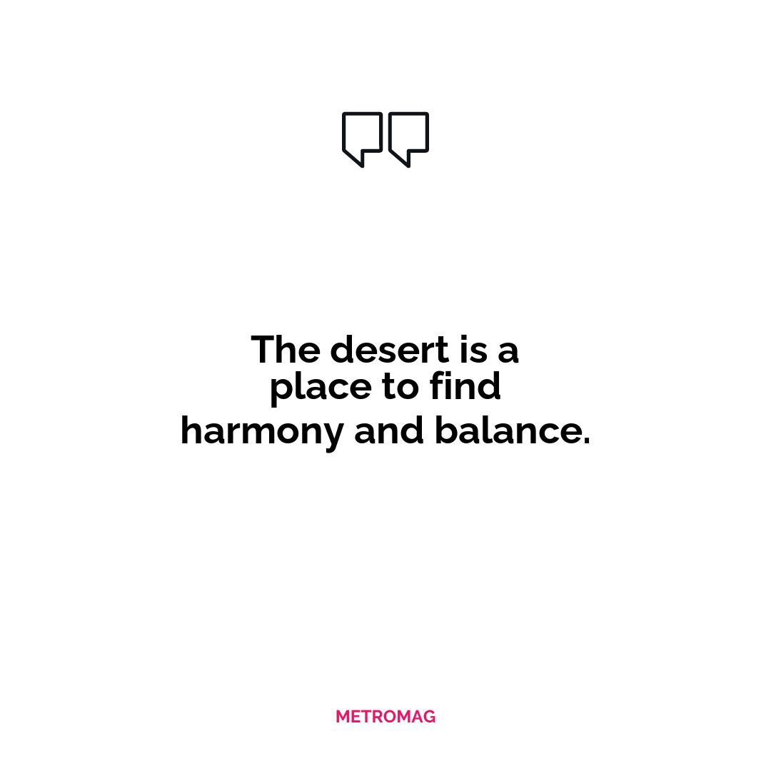 The desert is a place to find harmony and balance.