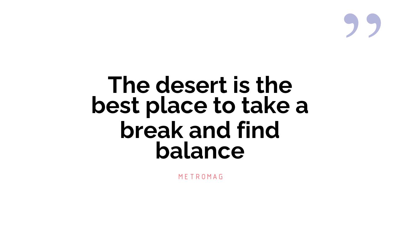 The desert is the best place to take a break and find balance