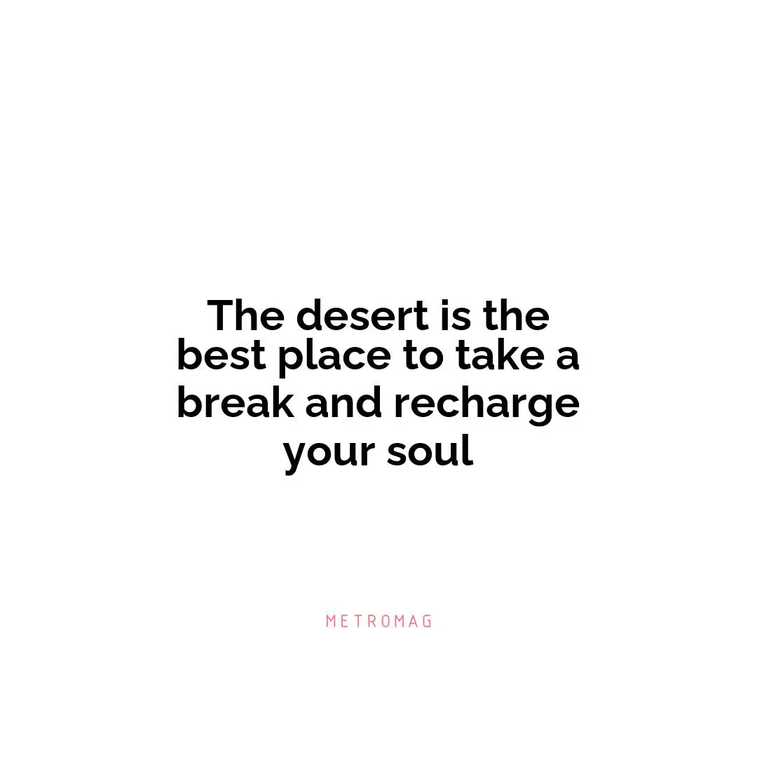 The desert is the best place to take a break and recharge your soul