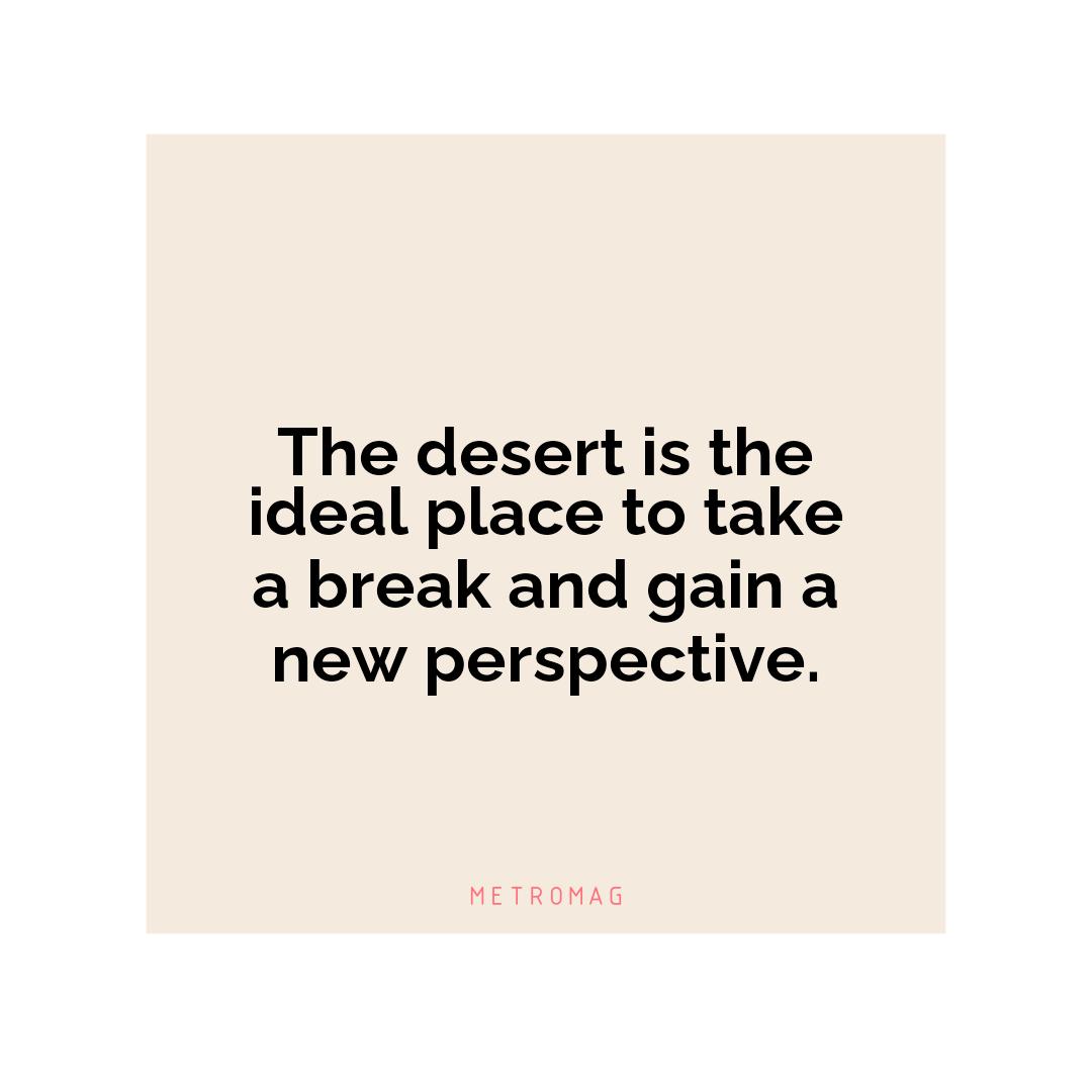 The desert is the ideal place to take a break and gain a new perspective.