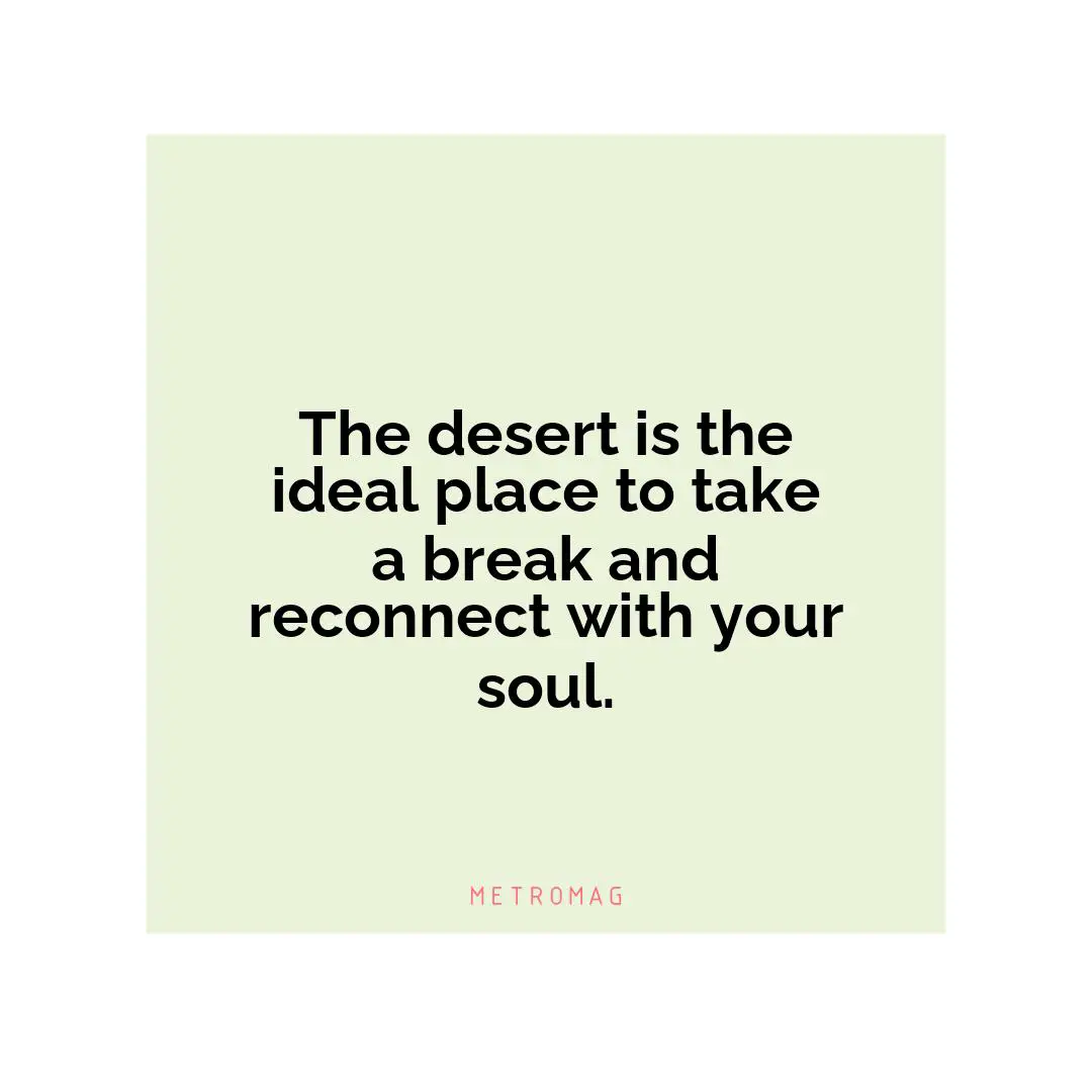 The desert is the ideal place to take a break and reconnect with your soul.
