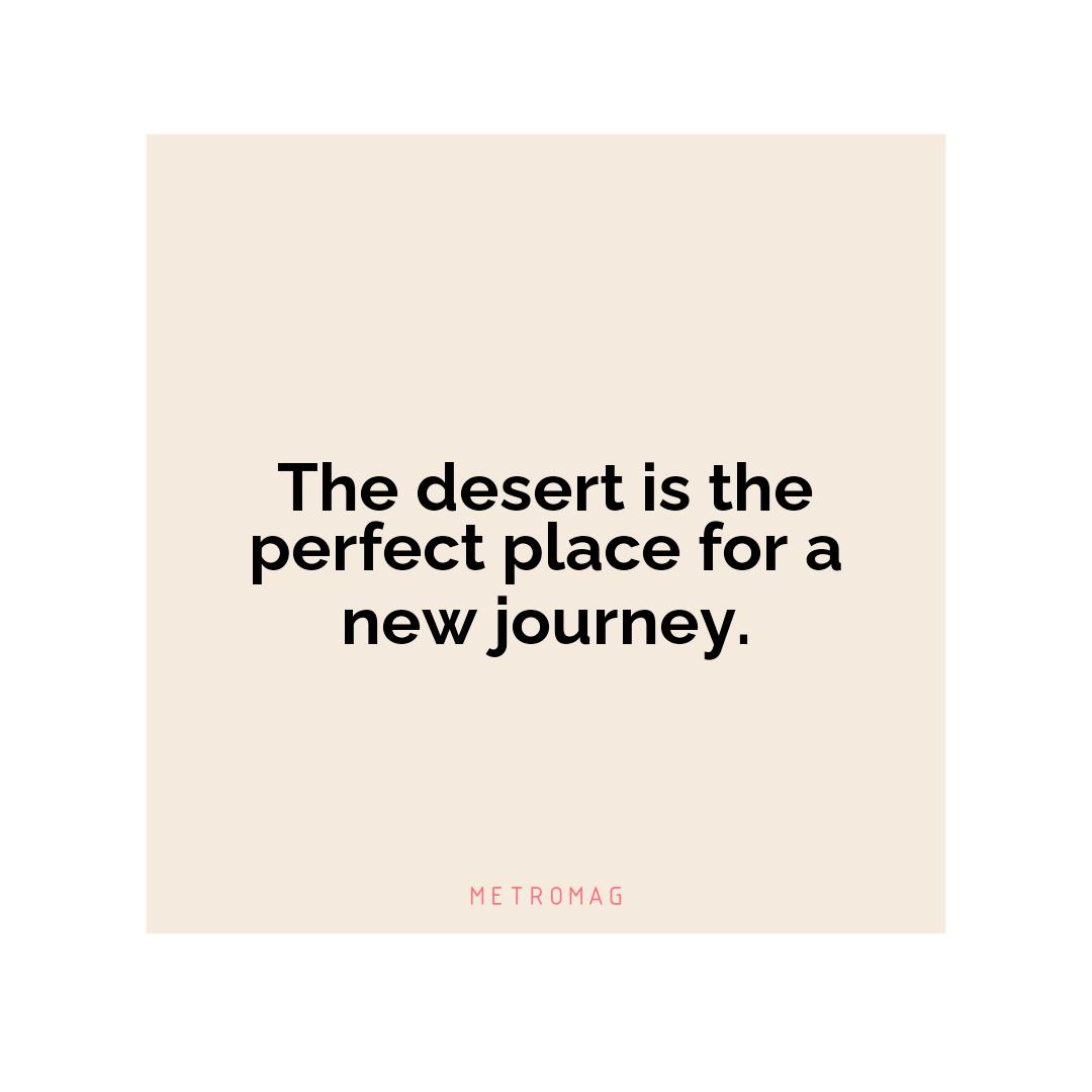 The desert is the perfect place for a new journey.