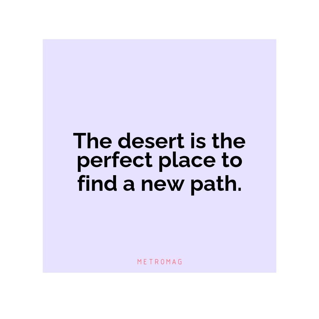 The desert is the perfect place to find a new path.