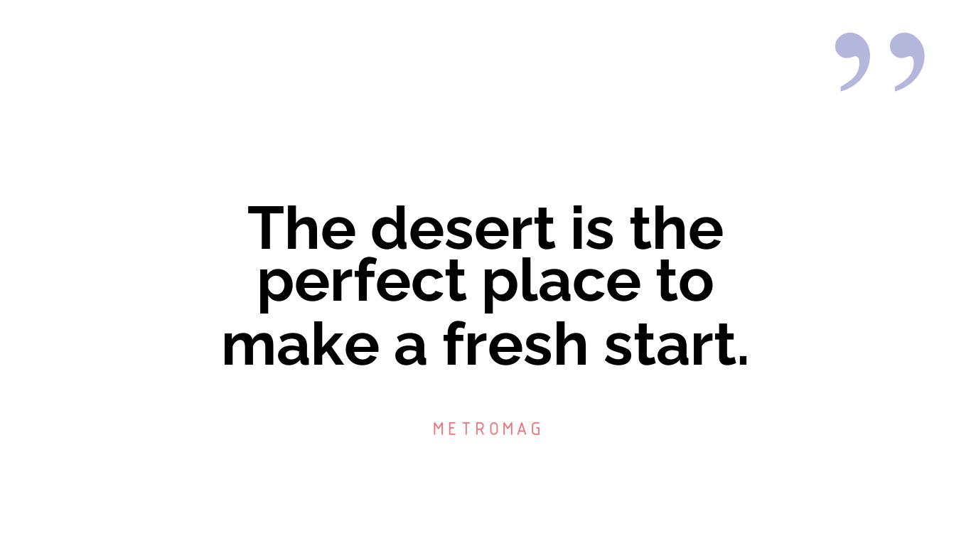 The desert is the perfect place to make a fresh start.