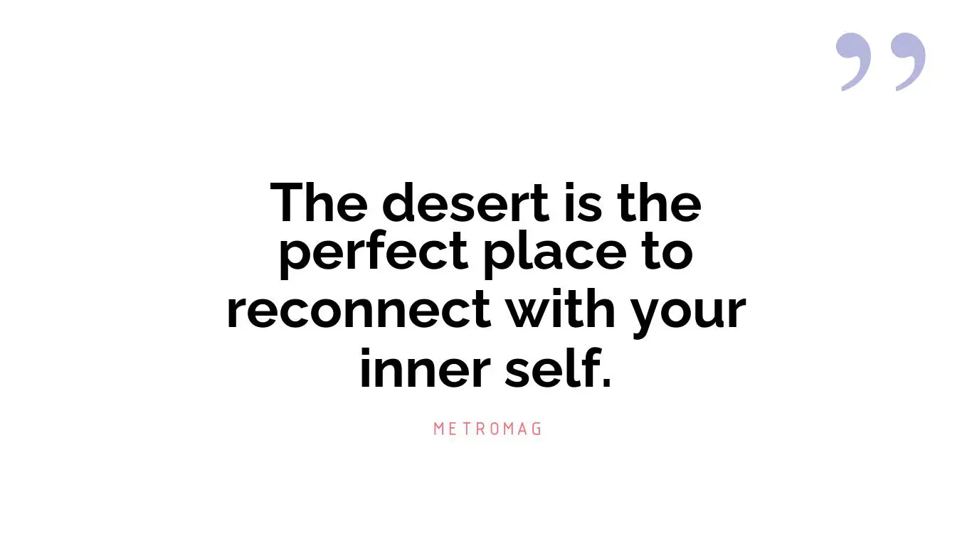 The desert is the perfect place to reconnect with your inner self.