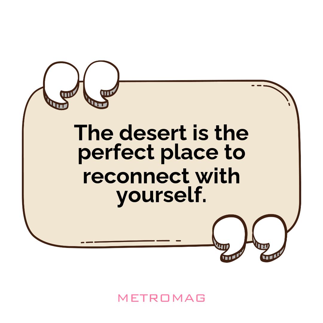 The desert is the perfect place to reconnect with yourself.