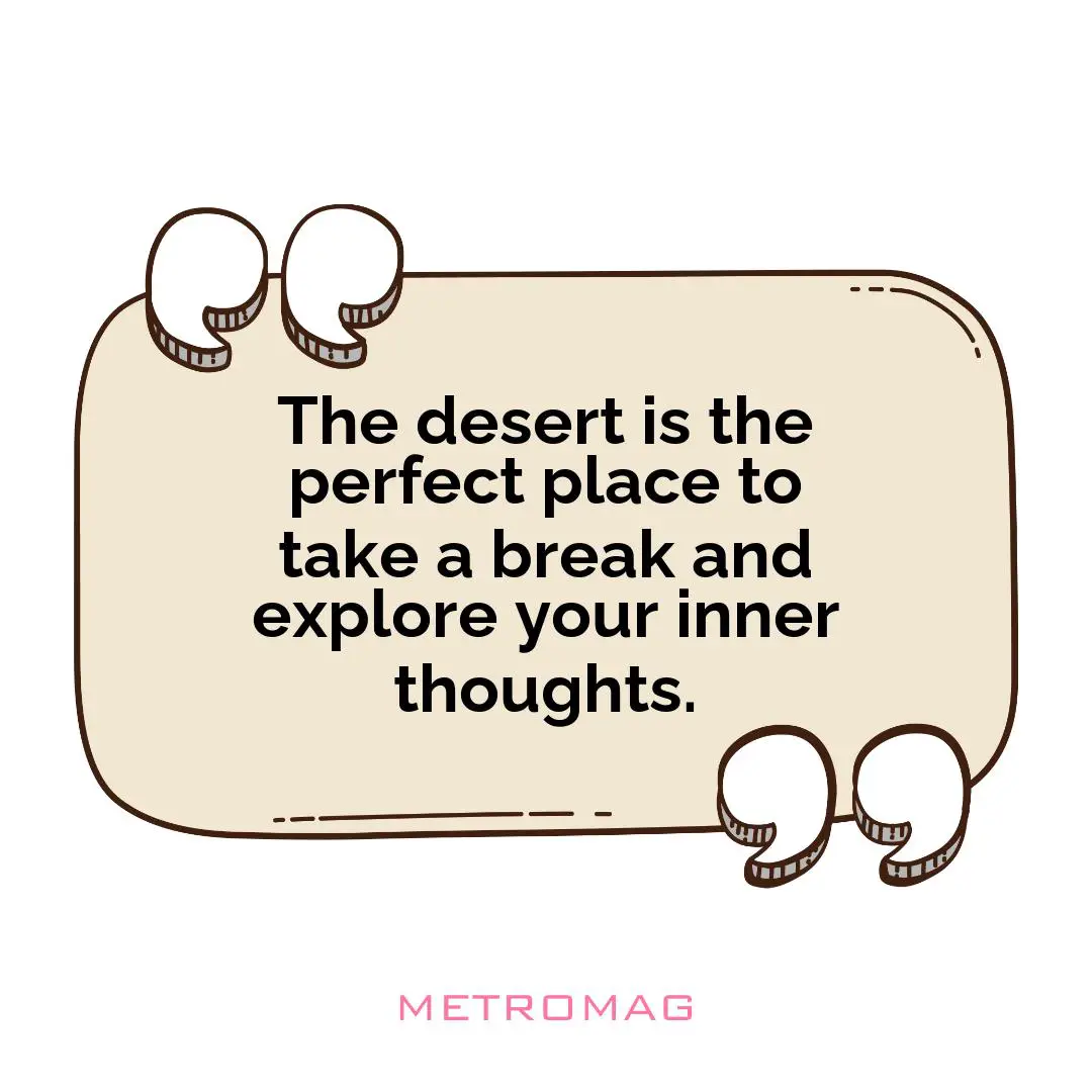 The desert is the perfect place to take a break and explore your inner thoughts.