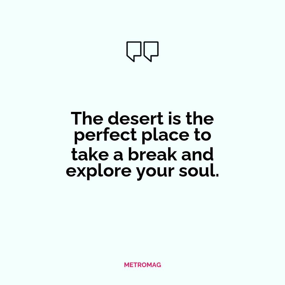 The desert is the perfect place to take a break and explore your soul.