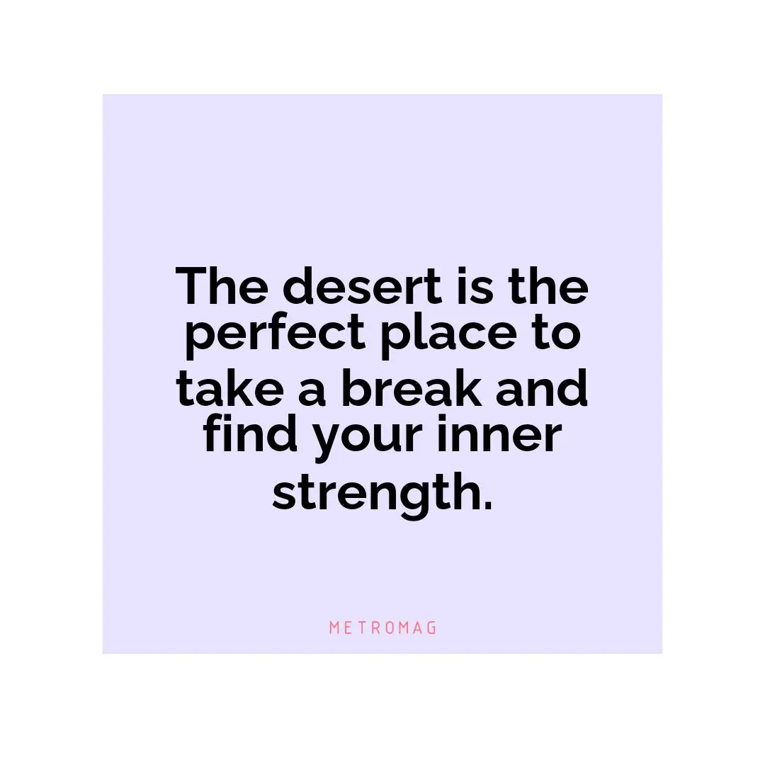 The desert is the perfect place to take a break and find your inner strength.