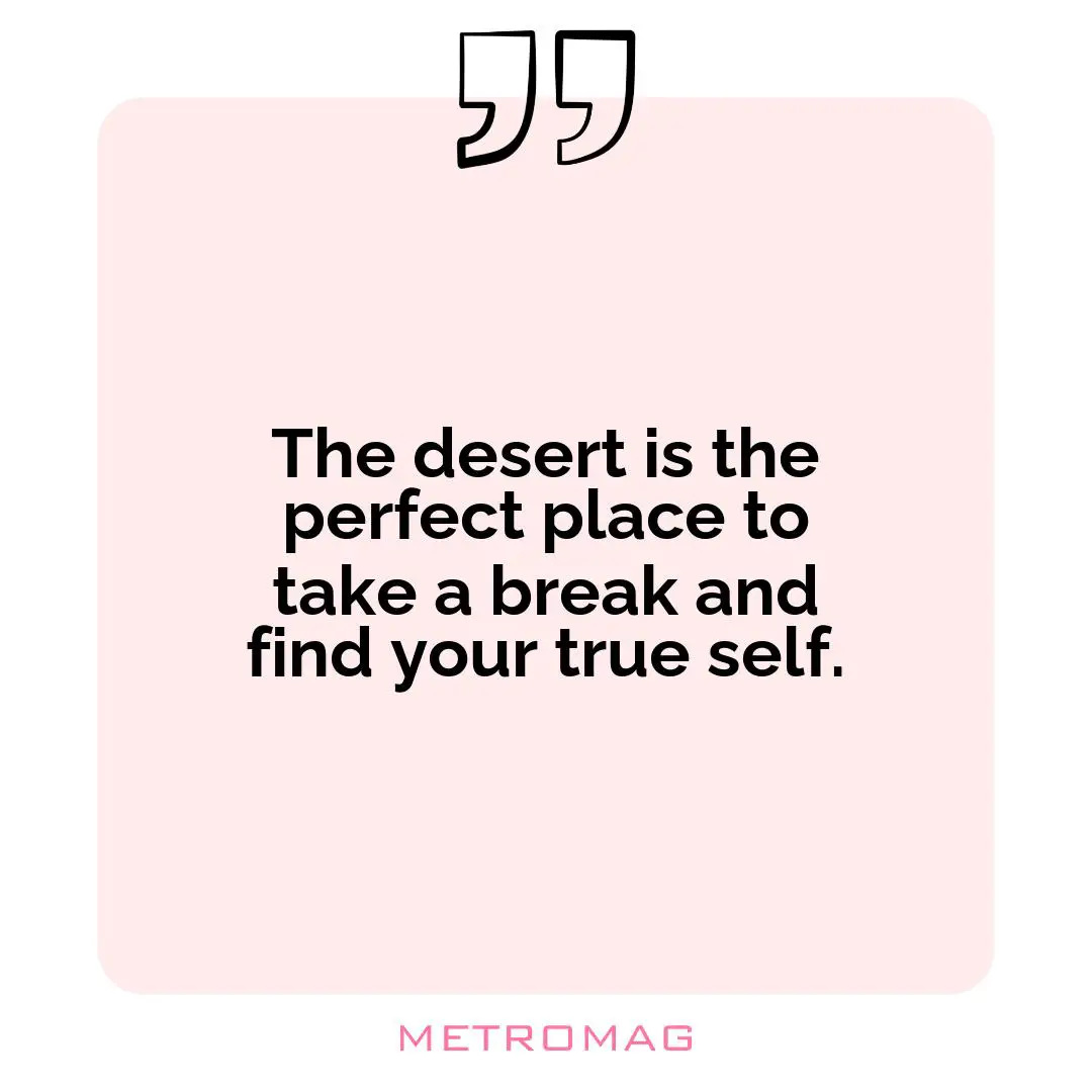 The desert is the perfect place to take a break and find your true self.