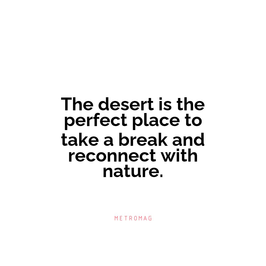 The desert is the perfect place to take a break and reconnect with nature.