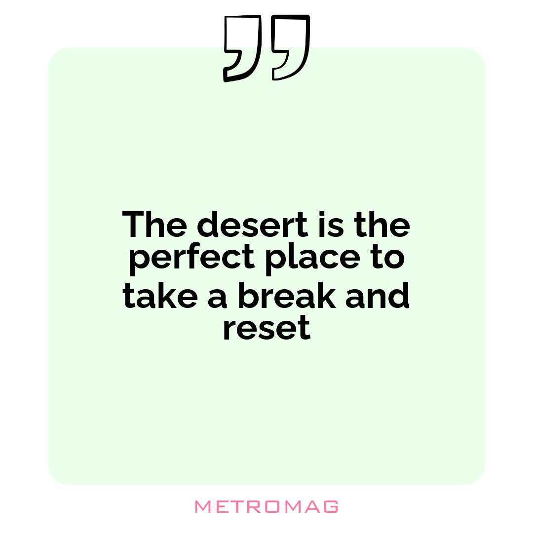 The desert is the perfect place to take a break and reset