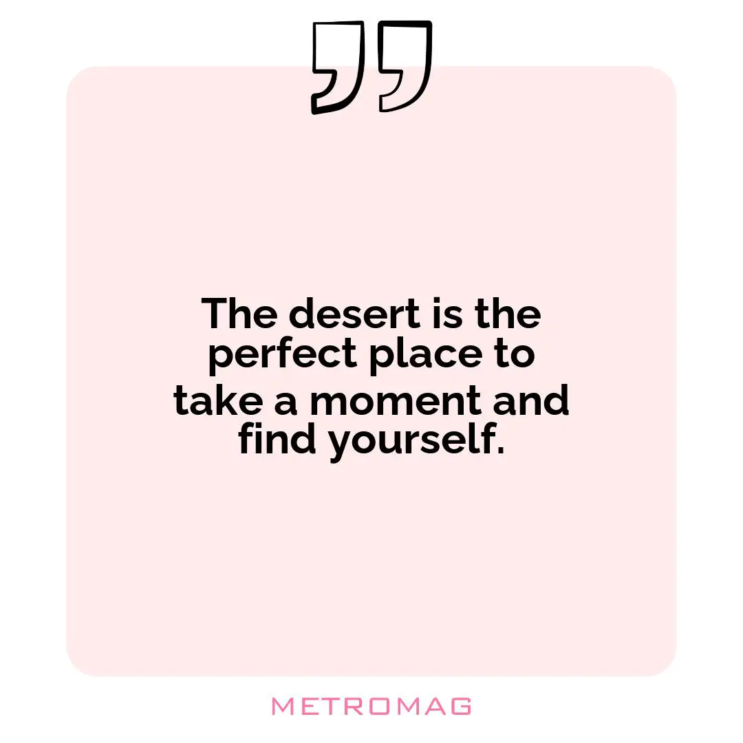 The desert is the perfect place to take a moment and find yourself.
